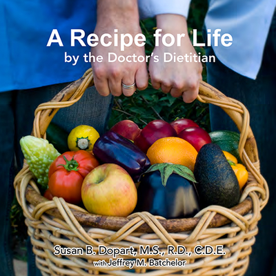A Recipe for Life by the Doctor's Dietitian by Susan B. Dopart, MS, RD, CDE [PDF, digital download]