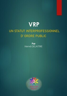 VRP UN STATUT INTERPROFESSIONNEL ET D'ORDRE PUBLIC par Hervé DELATTRE VRP UN STATUT INTERPROFESSIONNEL ET D'ORDRE PUBLIC par Hervé DELATTRE