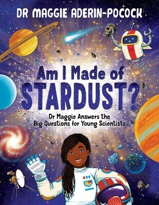 Am I Made of Stardust?: Dr Maggie Answers the Big Questions for Young Scientists