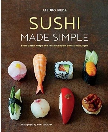 Sushi Made Simple. From Classic Wraps And Rolls To Modern Bowls And Burgers