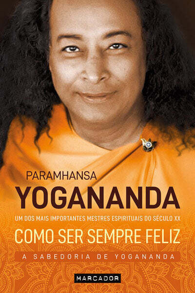Como Ser Sempre Feliz - A Sabedoria de Yogananda