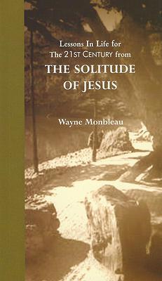 Lessons In Life For The 21st Century From The Solitude of Jesus Christ