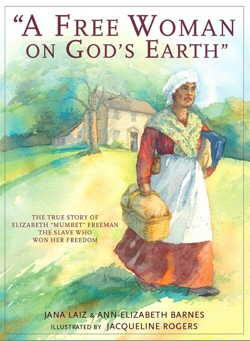 "A Free Woman On God's Earth" The True Story of Elizabeth Mumbet Freeman "A Free Woman On God's Earth" The True Story of Elizabeth Mumbet Freeman