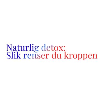 Naturlig detox: Slik renser du kroppen