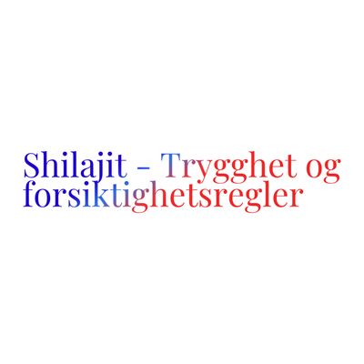 Bivirkninger og sikkerhet: Alt du må vite om Shilajit - Trygghet og forsiktighetsregler