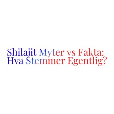 Shilajit Myter vs Fakta: Hva Stemmer Egentlig?
