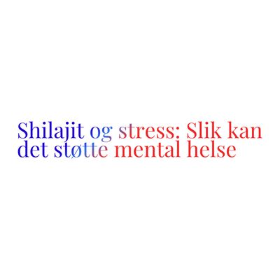 Shilajit og stress: Slik kan det støtte mental helse