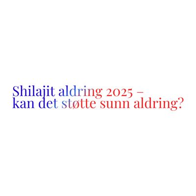 Shilajit aldring 2025 – kan det støtte sunn aldring?