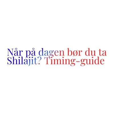 Når på dagen bør du ta Shilajit? Timing-guide