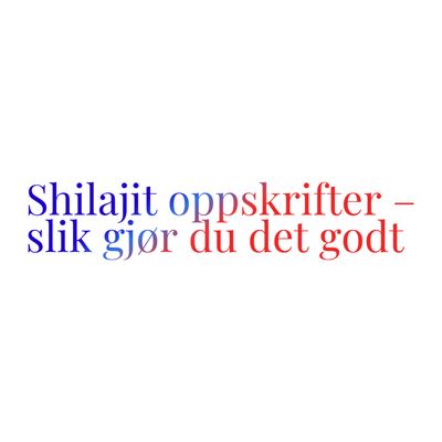 Shilajit oppskrifter – slik gjør du det godt