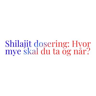 Shilajit dosering: Hvor mye skal du ta og når?