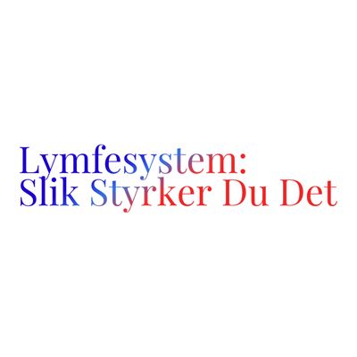 Hvordan Forsterke Lymfesystemet: Naturlige Metoder og Ingredienser