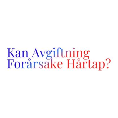 Kan Avgiftning Forårsake Hårtap?