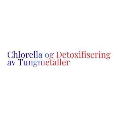 Chlorella og Detoxifisering av Tungmetaller