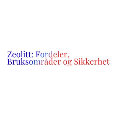 Zeolitt: Fordeler, Bruksområder og Sikkerhet