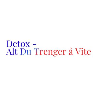 Detox - Alt Du Trenger å Vite