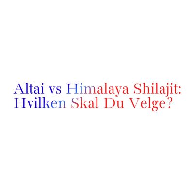 Altai vs Himalaya Shilajit: Hvilken Skal Du Velge?
