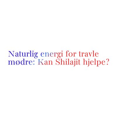 Naturlig energi for travle mødre: Kan Shilajit hjelpe?