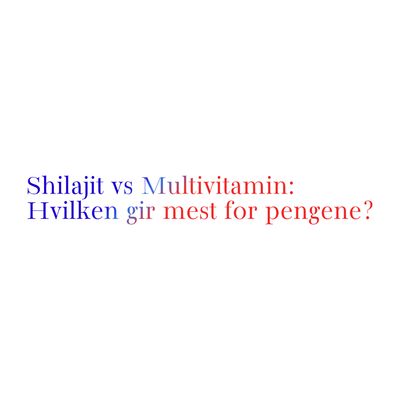 Shilajit vs Multivitamin: Hvilken gir mest for pengene?
