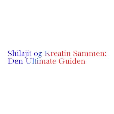 Shilajit og Kreatin Sammen: Den Ultimate Guiden for Treningsoptimalisering