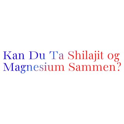 Kan Du Ta Shilajit og Magnesium Sammen?