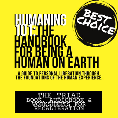 HUMANING 101: The Handbook For Being A Human On Earth, The Triad, The Book, Audiobook and Done For You Worksheets