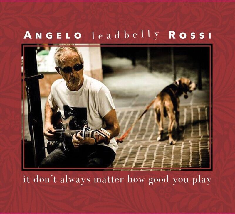 ANGELO LEADBELLY ROSSI - It Don't Always Matter How Good You Play (CD) -2023-