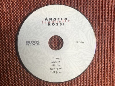 ANGELO LEADBELLY ROSSI - "It Don't Always Matter How Good You Play" (CD)