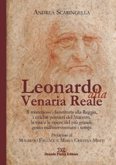 LEONARDO ALLA VENARIA REALE Il misterioso Autoritratto alla Reggia,
i celebri pensieri del Maestro, la vita e le opere del più grande genio italiano di tutti i tempi