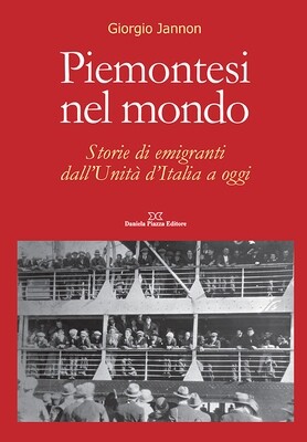 PIEMONTESI NEL MONDO Storie di emigranti dall’Unità d’Italia a oggi