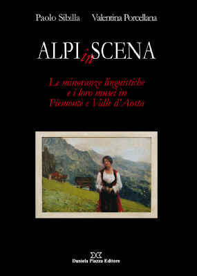 ALPI IN SCENA Le minoranze linguistiche e i loro musei in Piemonte e Valle d'Aosta ALPI IN SCENA Le minoranze linguistiche e i loro musei in Piemonte e Valle d'Aosta