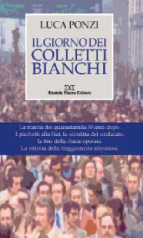 IL GIORNO DEI COLLETTI BIANCHI La marcia dei quarantamila
30 anni dopo. I picchetti alla Fiat, la sconfitta del sindacato, la fine della
classe operaia. La vittoria della maggioranza silenziosa.