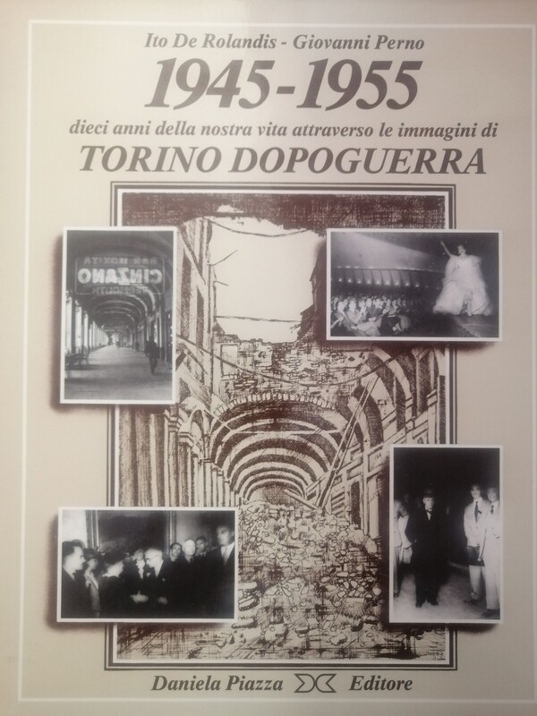 1945-1955 Dieci anni della nostra vita attraverso le immagini di Torino dopoguerra 1945-1955 Dieci anni della nostra vita attraverso le immagini di Torino dopoguerra