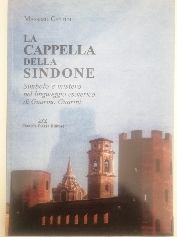 LA CAPPELLA DELLA SINDONE
Simbolo e mistero nel linguaggio
esoterico