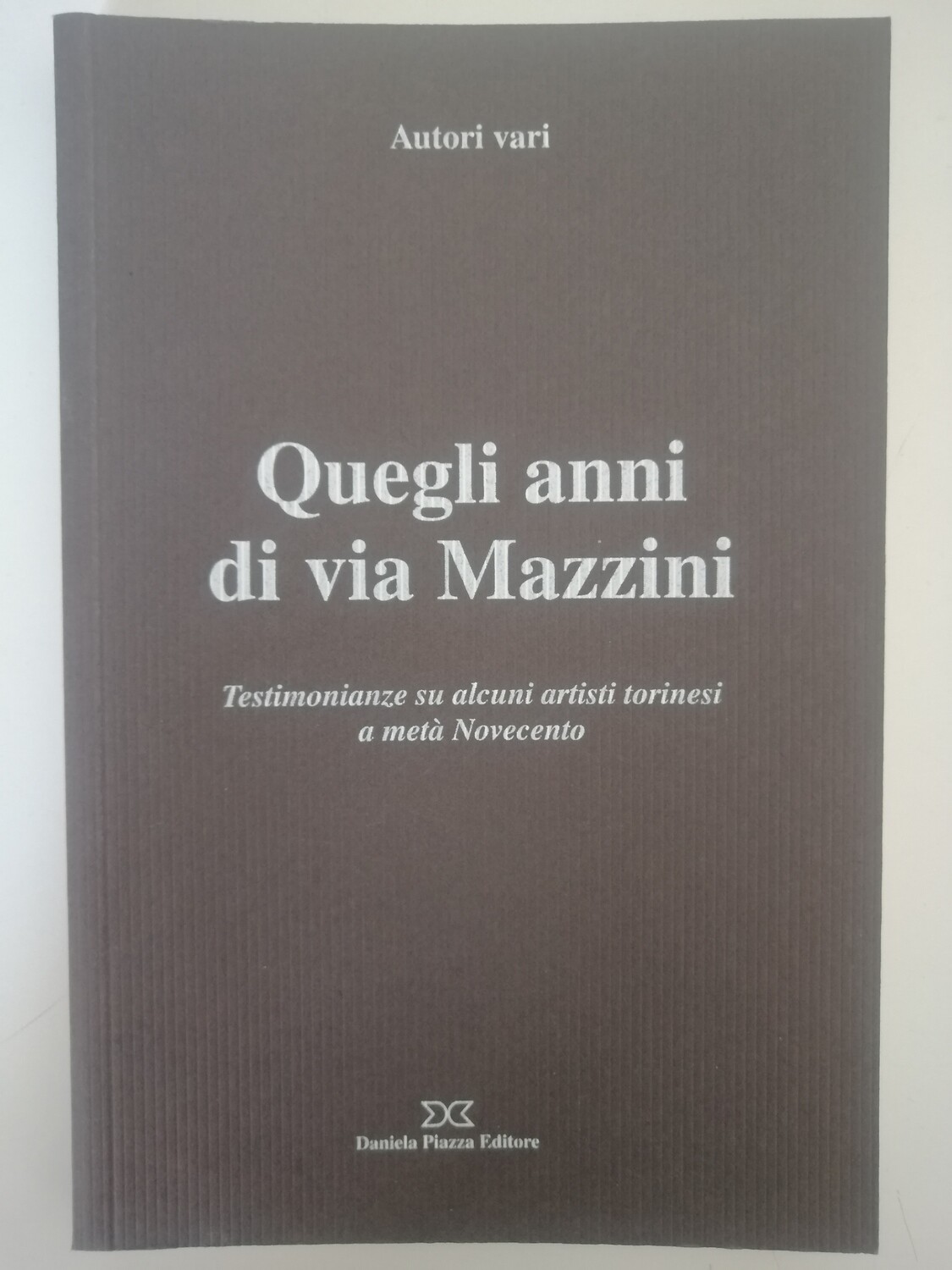 QUEGLI ANNI DI VIA MAZZINI Testimonianze su alcuni artisti torinesi a metà novecento