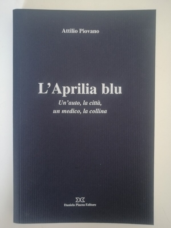 L'APRILIA BLU Un’auto, la città, un medico, la collina Collana “Gocce Blu di Piemonte” La narrativa di Gocce di Piemonte