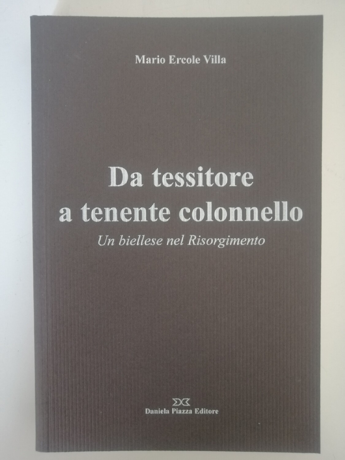 DA TESSITORE A TENENTE COLONNELLO Un biellese nel Risorgimento