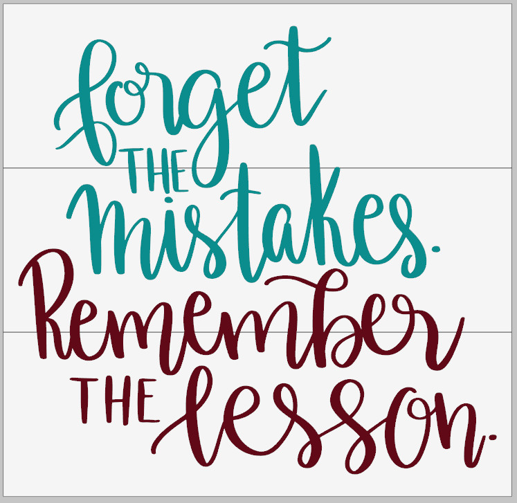 Forget the Mistakes. Remember the Lesson