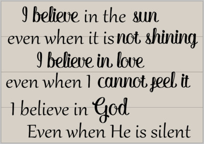 I believe in God, even when he is Silent