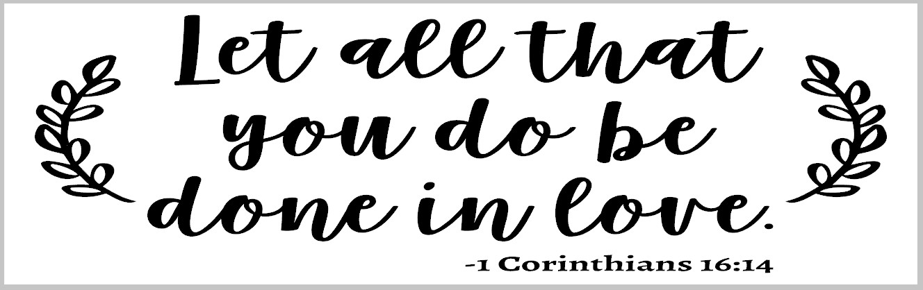 Let all the you do be done in Love