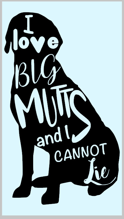 I love Big Mutts and I cannot Lie