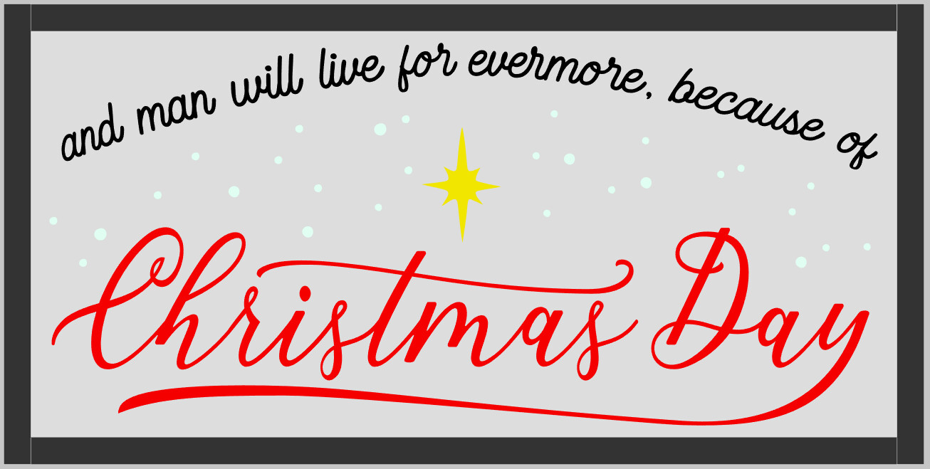 And man will live forever more because of Christmas Day (framed)