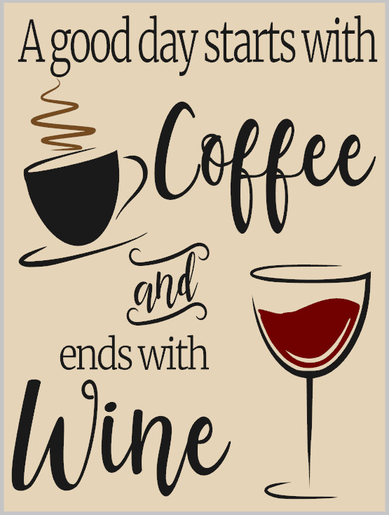 A good day Starts with Coffee and End with Wine