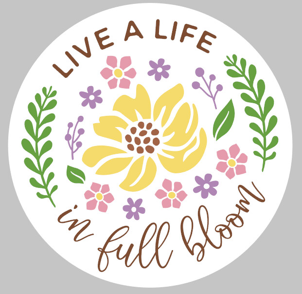 Live a Life in Full bloom Round