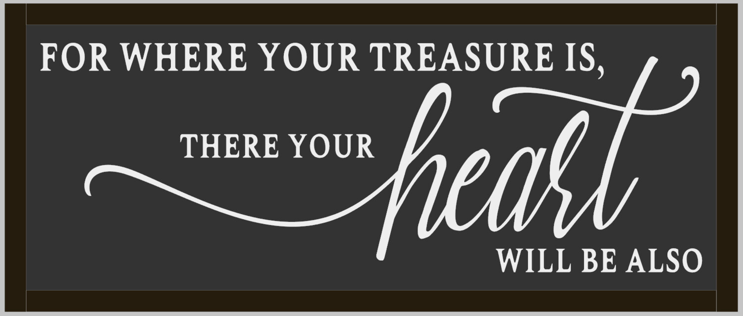 For where your treasure is, there your heart will be also (framed)