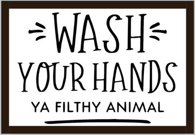 Wash Your Hands Ya Filthy Animal