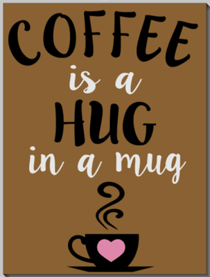 Coffee is a hug in a Mug