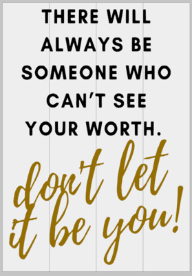 There will Always be Someone who can't see Your Worth