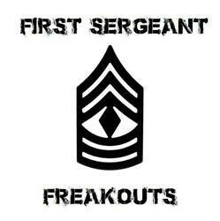First Sergeant Freakouts