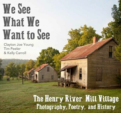 We See What We Want to See: The Henry River Mill Village in Photography, Poetry, and History SOFTCOVER VERSION